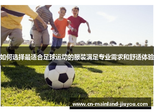 如何选择最适合足球运动的服装满足专业需求和舒适体验