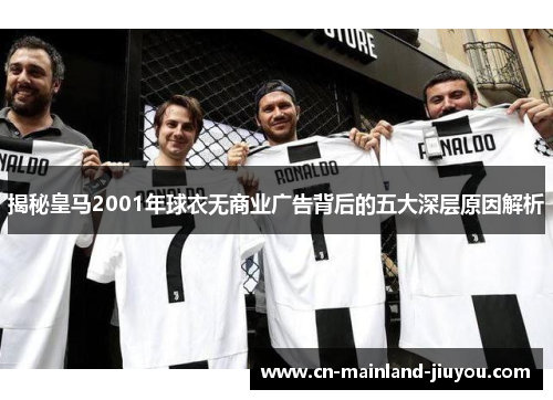 揭秘皇马2001年球衣无商业广告背后的五大深层原因解析