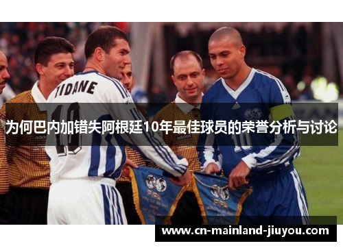 为何巴内加错失阿根廷10年最佳球员的荣誉分析与讨论 为何巴内加错失阿根廷10年最佳球员的荣誉分析与讨论