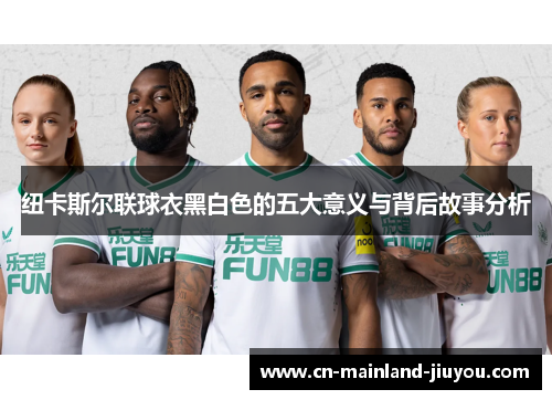 纽卡斯尔联球衣黑白色的五大意义与背后故事分析