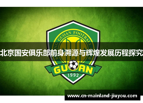 北京国安俱乐部前身溯源与辉煌发展历程探究