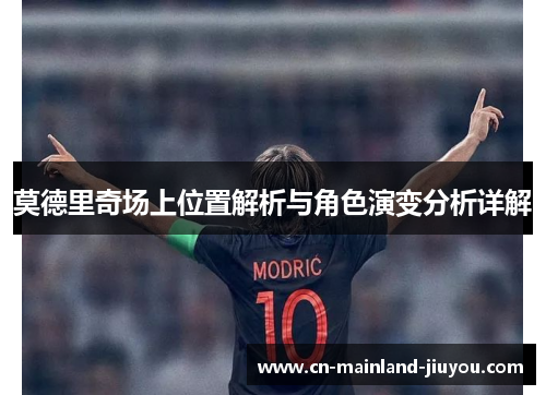 莫德里奇场上位置解析与角色演变分析详解