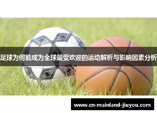 足球为何能成为全球最受欢迎的运动解析与影响因素分析 足球为何能成为全球最受欢迎的运动解析与影响因素分析