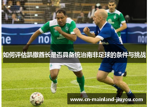 如何评估凯撒酋长是否具备统治南非足球的条件与挑战