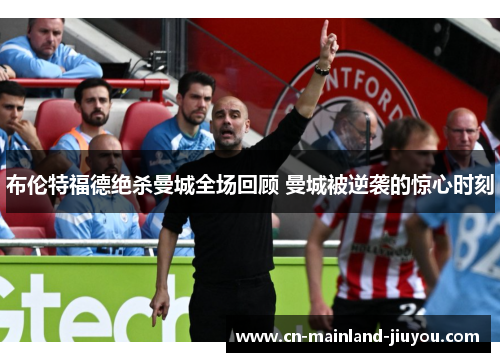 布伦特福德绝杀曼城全场回顾 曼城被逆袭的惊心时刻