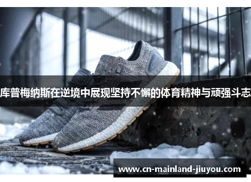 库普梅纳斯在逆境中展现坚持不懈的体育精神与顽强斗志