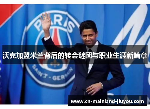 沃克加盟米兰背后的转会谜团与职业生涯新篇章