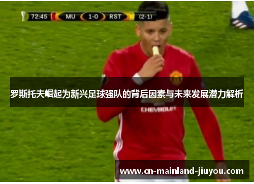 罗斯托夫崛起为新兴足球强队的背后因素与未来发展潜力解析 罗斯托夫崛起为新兴足球强队的背后因素与未来发展潜力解析