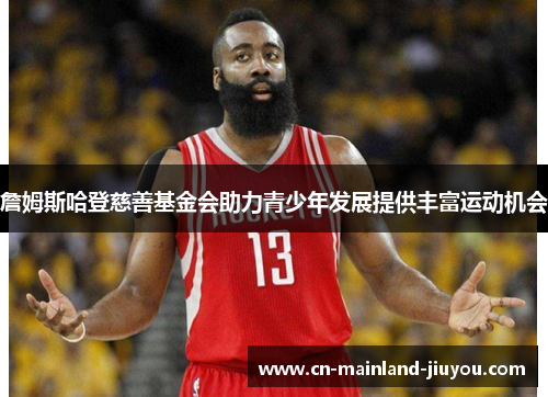 詹姆斯哈登慈善基金会助力青少年发展提供丰富运动机会 詹姆斯哈登慈善基金会助力青少年发展提供丰富运动机会