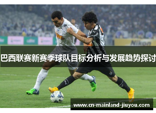 巴西联赛新赛季球队目标分析与发展趋势探讨