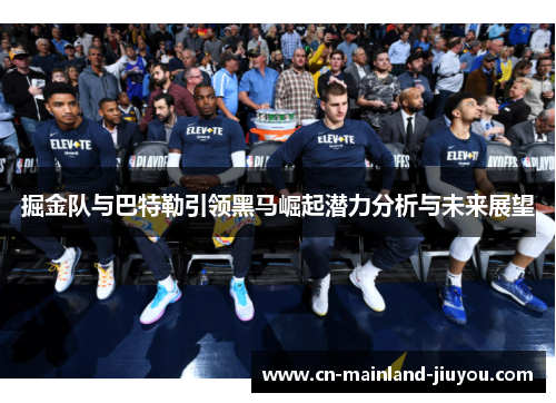 掘金队与巴特勒引领黑马崛起潜力分析与未来展望