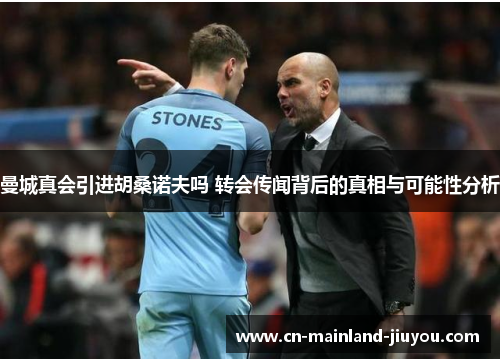 曼城真会引进胡桑诺夫吗 转会传闻背后的真相与可能性分析