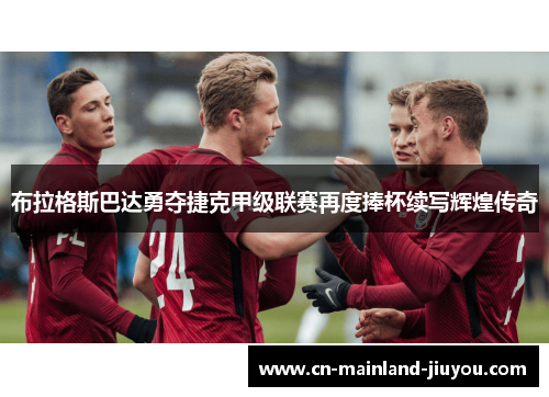 布拉格斯巴达勇夺捷克甲级联赛再度捧杯续写辉煌传奇