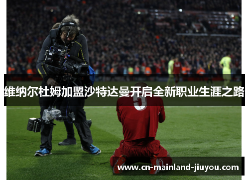 维纳尔杜姆加盟沙特达曼开启全新职业生涯之路